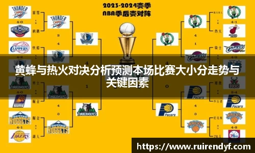 黄蜂与热火对决分析预测本场比赛大小分走势与关键因素